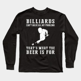 "Billiards Can't Solve All My Problems, That's What the Beer's For!" Long Sleeve T-Shirt